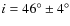 $i=46^\circ\pm4^\circ$