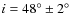 $i=48^\circ\pm2^\circ$