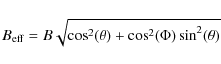 \begin{displaymath}B_{\rm {eff}}= B\sqrt{\cos^{2}(\theta) +
\cos^{2}(\Phi)\sin^{2}(\theta)}\end{displaymath}