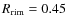 $R_{\rm {rim}}=0.45$