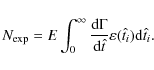 \begin{displaymath}N_{\rm exp}=E\int_{0}^{\infty}\frac{{\rm d} \Gamma}{{\rm d}\hat{t}}\varepsilon(\hat
t_i){\rm d}\hat t_i.
\end{displaymath}