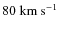 $80~{\rm km~s^{-1}}$