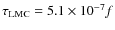 $\tau_{\rm LMC}=5.1\times 10^{-7}f$