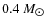 $0.4~M_{\hbox{$\odot$ }}$