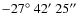 $-27\hbox{$^\circ$ }42\hbox{$^\prime$ }25\hbox{$^{\prime\prime}$ }$