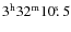 $3^{\rm h}32^{\rm m}10\hbox{$.\!\!^{\rm s}$ }{}5$