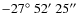 $-27\hbox{$^\circ$ }52\hbox{$^\prime$ }25\hbox{$^{\prime\prime}$ }$
