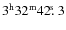 $3^{\rm h}32^{\rm m}42\hbox{$.\!\!^{\rm s}$ }{}3$