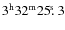 $3^{\rm h}32^{\rm m}25\hbox{$.\!\!^{\rm s}$ }{}3$