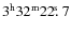 $3^{\rm h}32^{\rm m}22\hbox{$.\!\!^{\rm s}$ }{}7$