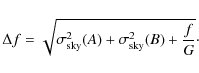 \begin{displaymath}\Delta f =
\sqrt{ \sigma_{\rm sky}^2(A) + \sigma_{\rm sky}^2(B) + \frac{f}{G} }\cdot
\end{displaymath}