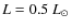 $L = 0.5~L_\odot$
