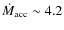 ${\dot M}_{\rm acc} \sim 4.2$