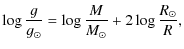 $\displaystyle \log \frac{g}{g_\odot}=\log \frac{M}{M_\odot}+2\log
\frac{R_\odot}{R},$
