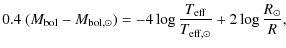 $\displaystyle 0.4~(M_{\rm {bol}}-M_{\rm {bol},\odot})=-4\log
\frac{T_{\rm {eff}}}{T_{\rm {eff},\odot}}+2\log \frac{R_\odot}{R},$