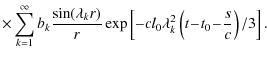 $\displaystyle \times\sum_{k=1}^\infty b_k{\sin (\lambda _kr)\over r}
\exp \left[-{cl_0\lambda _k^2\left(t\! -\! t_0\! -\! {s\over c}\right)/3}\right].$