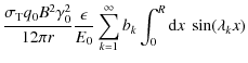 $\displaystyle {\sigma _{\rm T}q_0B^2\gamma _0^2\over 12\pi r}{\epsilon\over E_0}
\sum_{k=1}^\infty b_k\int _0^R{\rm d}x~ \sin (\lambda _kx)$