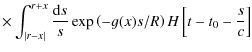 $\displaystyle \times\int _{\vert r-x\vert}^{r+x}{{\rm d}s \over s}\exp \left(-g(x)s/R\right)H\left[t-t_0-{s\over c}\right]$