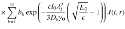 $\displaystyle \times \sum_{k=1}^\infty b_k
\exp \left(-{cl_0\lambda _k^2\over 3D_{\rm s}\gamma _0}\left(\sqrt{E_0\over \epsilon}-1\right)\right)J(t,r)$