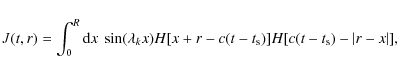 \begin{displaymath}J(t,r)=
\int _0^R{\rm d}x~ \sin (\lambda _kx)H[x+r-c(t-t_{\rm s})]H[c(t-t_{\rm s})-\vert r-x\vert],
\end{displaymath}