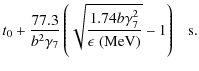 $\displaystyle t_0+{77.3\over b^2\gamma _7}\left(\sqrt{1.74b\gamma _7^2\over \epsilon\; (\hbox{MeV})}-1\right)\;\;~ \hbox{s} .$