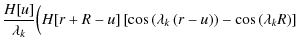 $\displaystyle {H[u]\over \lambda _k}\Bigl(H[r+R-u]\left[\cos \left(\lambda _k\left(r-u\right)\right)-\cos \left(\lambda _kR\right)\right]$