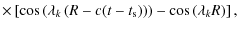 $\displaystyle \times\left[\cos \left(\lambda _k\left(R-c(t-t_{\rm s})\right)\right)-\cos \left(\lambda _kR\right)\right],$