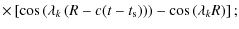 $\displaystyle \times \left[\cos \left(\lambda _k\left(R-c(t-t_{\rm s})\right)\right)-\cos \left(\lambda _kR\right)\right];$