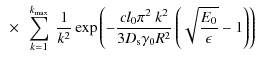 $\displaystyle ~\times~\sum^{k_{\max}}_{k=1} ~ \frac{1}{k^2}\exp\left(-\frac{cl_...
...^2~k^2}{3D_{\rm s}\gamma_0R^2}\left(\sqrt{\frac{E_0}{\epsilon}}-1\right)\right)$