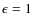 $\epsilon=1$