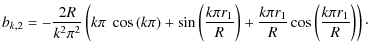 $\displaystyle b_{k,2}=-\frac{2R}{k^2\pi^2}\left(k\pi~\cos\left(k\pi\right)+
\si...
...1}{R}\right)
+\frac{k\pi r_1}{R}\cos\left(\frac{k\pi r_1}{R}\right)\right)\cdot$