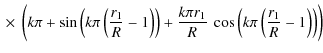 $\displaystyle \:\times~\left(k\pi+\sin\left(k\pi\left(\frac{r_1}{R}-1\right)\right)+\frac{k\pi r_1}{R}~
\cos\left(k\pi\left(\frac{r_1}{R}-1\right)\right)\right)$