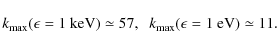 \begin{displaymath}
k_{\max}(\epsilon=1~\textrm{keV})\simeq 57,\;\;
k_{\max}(\epsilon=1~\textrm{eV})\simeq 11 .
\end{displaymath}