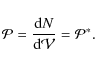 \begin{displaymath}{\cal P}=\frac{{\rm d}N}{{\rm d}{\cal V}}={\cal P}^* .
\end{displaymath}