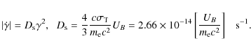 \begin{displaymath}\vert\dot{\gamma }\vert=D_{\rm s}\gamma ^2,\;\;
D_{\rm s}={4...
...^{-14}\left[{U_B\over m_{\rm e}c^2}\right] \;~~ \hbox{s}^{-1}.
\end{displaymath}