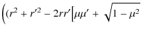 $\displaystyle \Bigl((r^2+r'^{2}-2rr'\bigl[\mu \mu'+\sqrt{1-\mu ^2}$