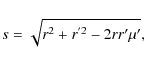 \begin{displaymath}s=\sqrt{r^2+r^{'2}-2rr{'}\mu {'}},
\end{displaymath}