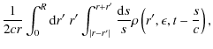 $\displaystyle {1\over 2cr}\int _0^R{\rm d}r'~ r'\int _{\vert r-r'\vert}^{r+r'}{{\rm d}s \over s}
\rho \left(r',\epsilon, t-{s\over c}\right),$
