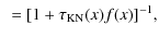 $\displaystyle ~=[1+\tau _{\rm KN}(x)f(x)]^{-1},$
