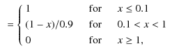 $\displaystyle ~= \left\{
\begin{array}{lll}
1 & \quad\textrm{for}&\quad x\le 0....
...quad 0.1< x <1 \\  [1mm]
0 & \quad\textrm{for}&\quad x\ge 1,
\end{array}\right.$