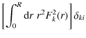 $\displaystyle \left[\int_0^R{\rm d}r\; r^2F^2_k(r)\right]\delta _{ki}$