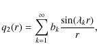 \begin{displaymath}q_2(r)=\sum_{k=1}^\infty b_k{\sin (\lambda_kr)\over r},
\end{displaymath}