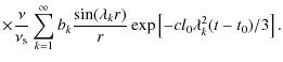$\displaystyle \times{\nu \over \nu _{\rm s}}\sum_{k=1}^\infty b_k{\sin (\lambda _kr)\over r}
\exp \left[-{cl_0\lambda _k^2(t-t_0)/3}\right].$