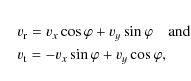 \begin{eqnarray*}&& v_{\rm r} = v_{x}\cos\varphi + v_{y}\sin\varphi \quad {\rm and} \\
&& v_{\rm t} = - v_{x}\sin\varphi + v_{y}\cos\varphi,
\end{eqnarray*}