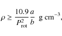 \begin{displaymath}\rho \ge \frac{10.9}{P_{\rm rot}^2}\frac{a}{b} \hspace{5pt} \textrm{g cm}^{-3},
\end{displaymath}
