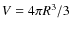 $V=4\pi R^3/3 $
