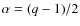 $\alpha = (q-1)/2$