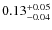 $0.13^{\rm +0.05}_{-0.04}$