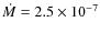$\dot{M} =2.5 \times 10^{-7}$