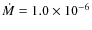 $\dot{M} = 1.0 \times 10^{-6}$